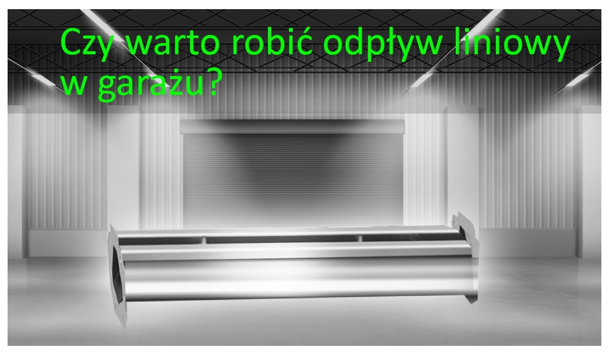 Czy warto robić odpływ liniowy w garażu?